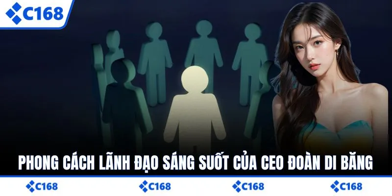 Phong cách lãnh đạo sáng suốt của CEO Đoàn Di Băng