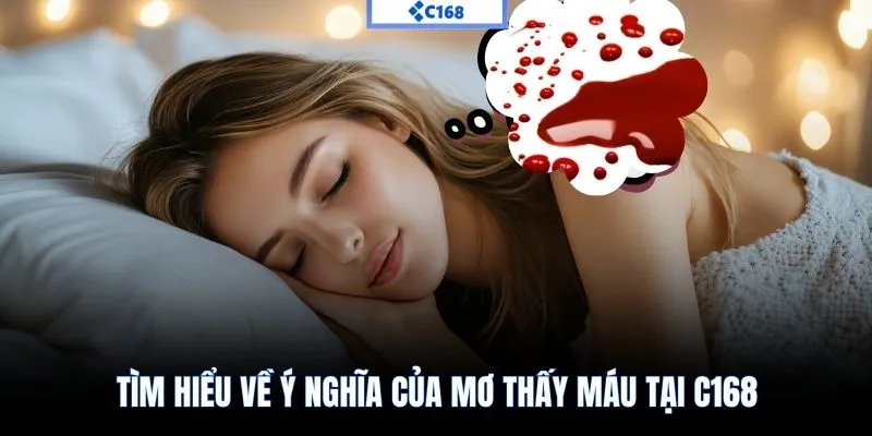 Tìm hiểu về ý nghĩa của mơ thấy máu tại C168